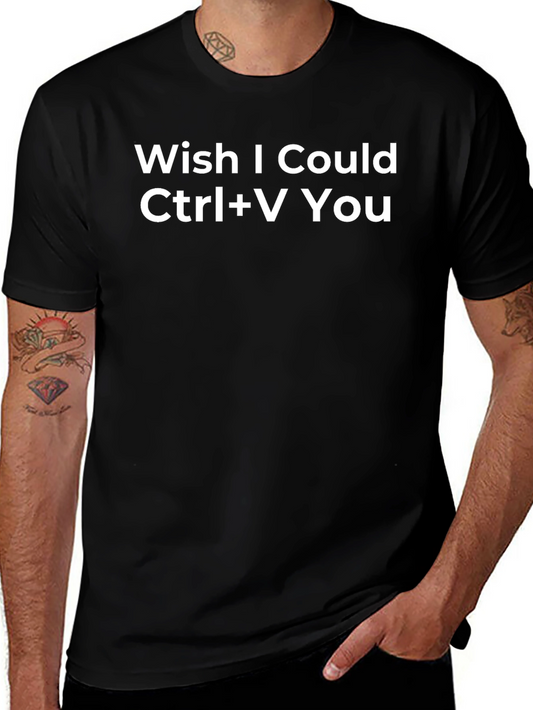 Wish I Could Ctrl+V You Funny Graphic Tee