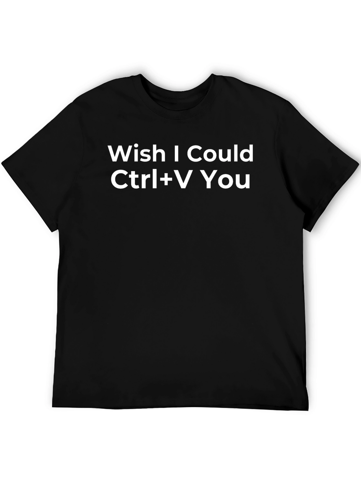 Wish I Could Ctrl+V You Funny Graphic Tee