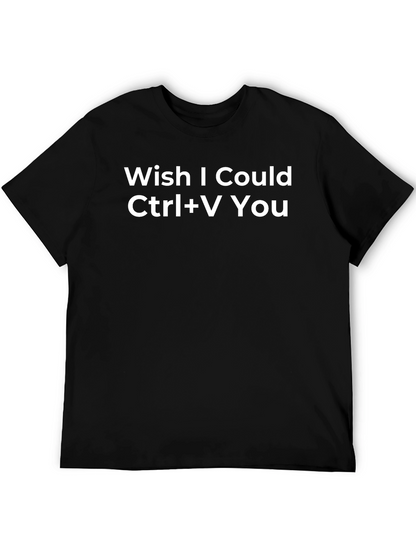 Wish I Could Ctrl+V You Funny Graphic Tee