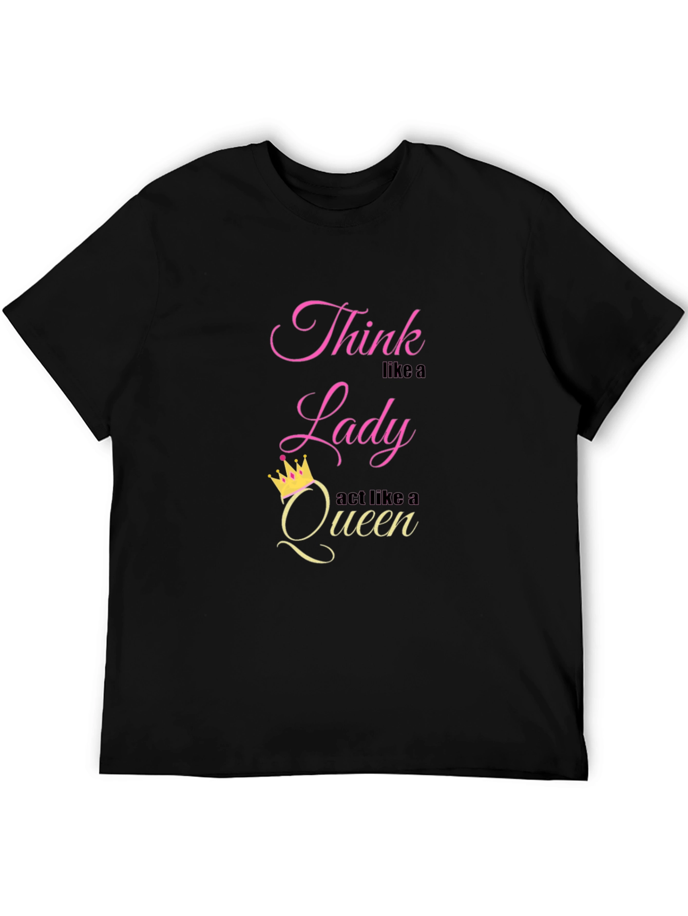 Think Like a Lady Act Like a Queen T-Shirt