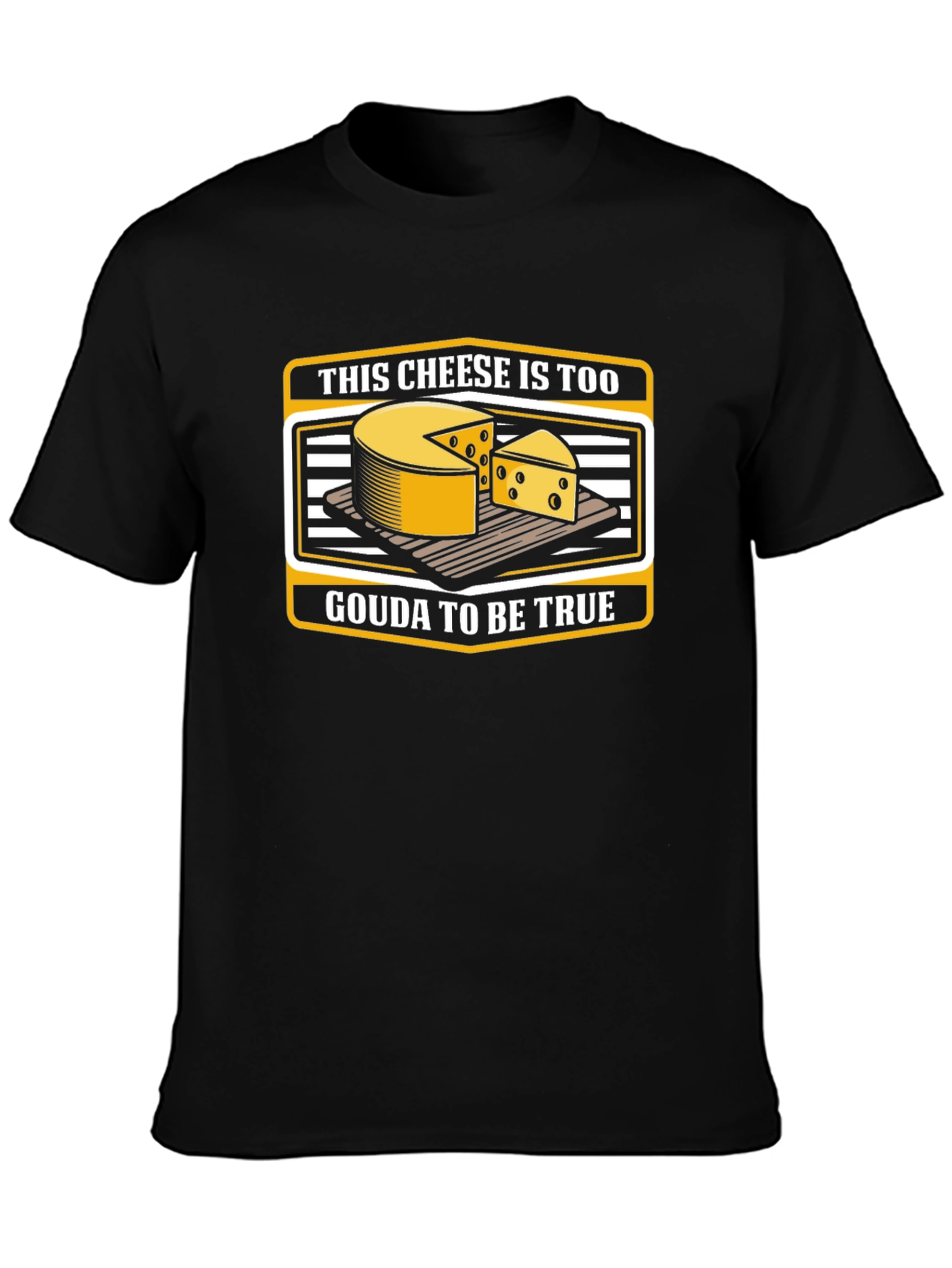 Funny Cheese Pun T-Shirt: Gouda To Be True!