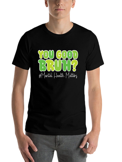 You Good Bruh? Mental Health Matters T-Shirt
