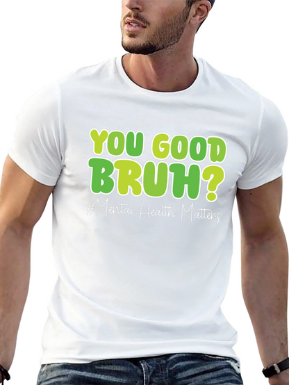 You Good Bruh? Mental Health Matters T-Shirt
