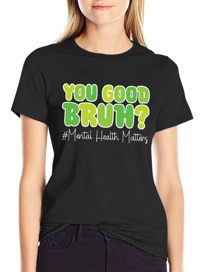 You Good Bruh? Mental Health Matters T-Shirt