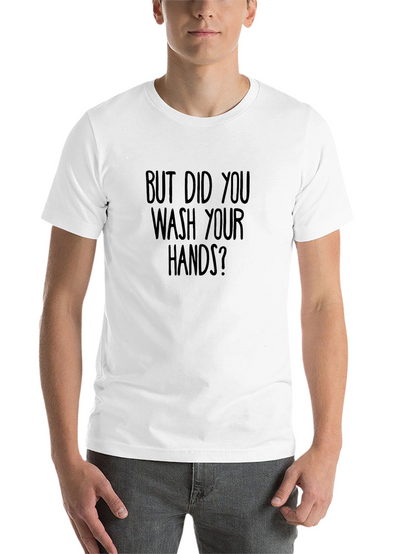But Did You Wash Your Hands? Graphic Tee