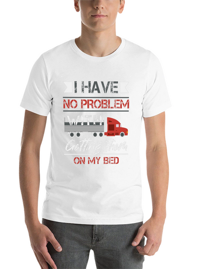 Trucker Bed T-Shirt - I Have No Problem