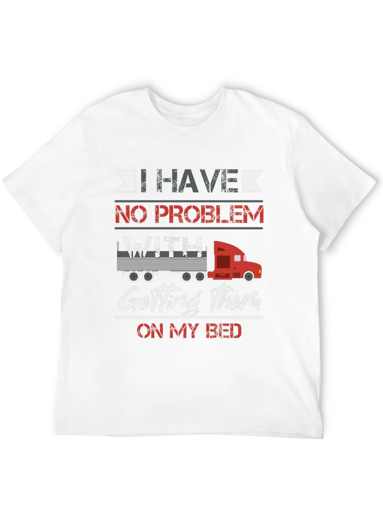 Trucker Bed T-Shirt - I Have No Problem