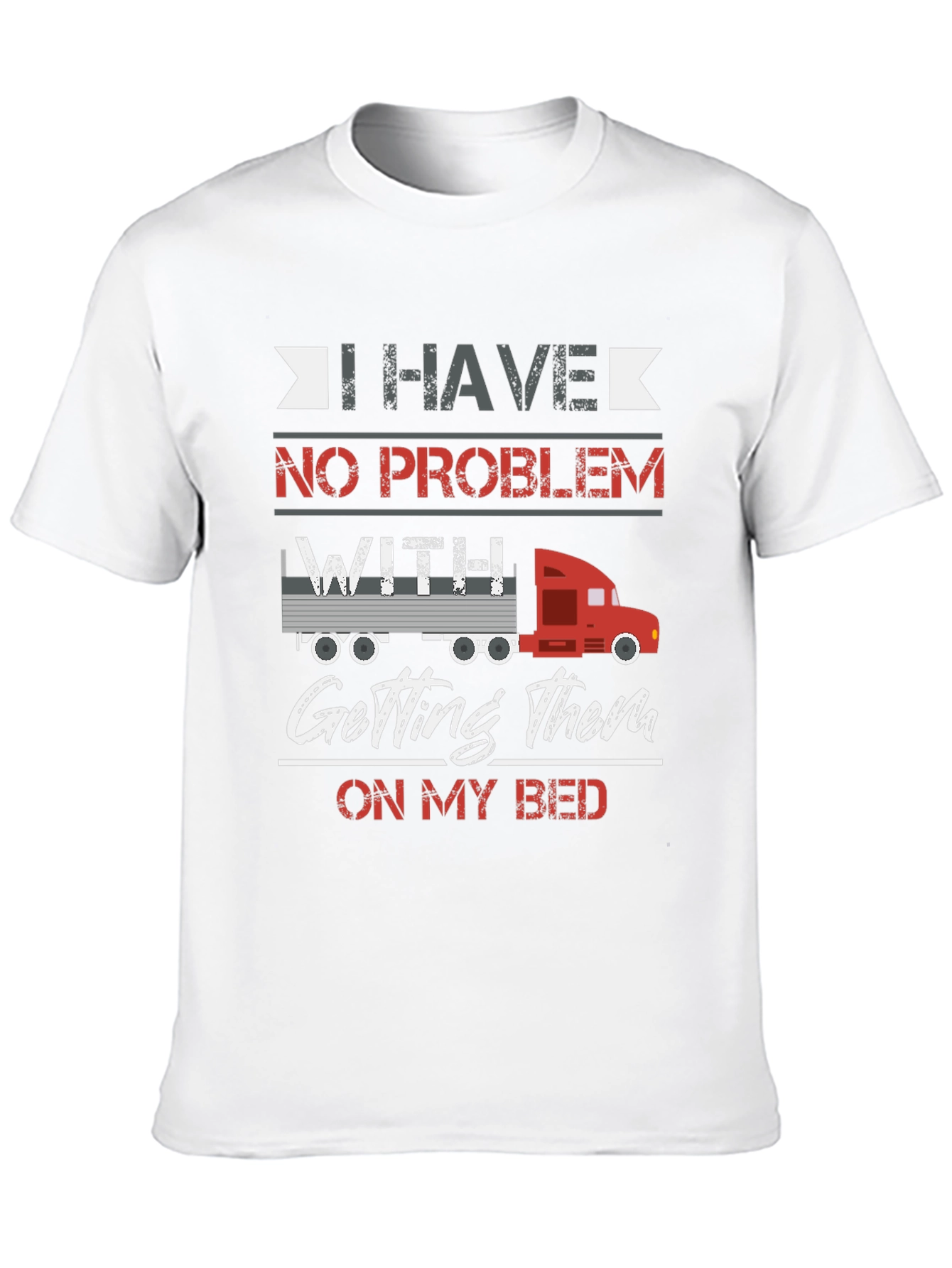 Trucker Bed T-Shirt - I Have No Problem