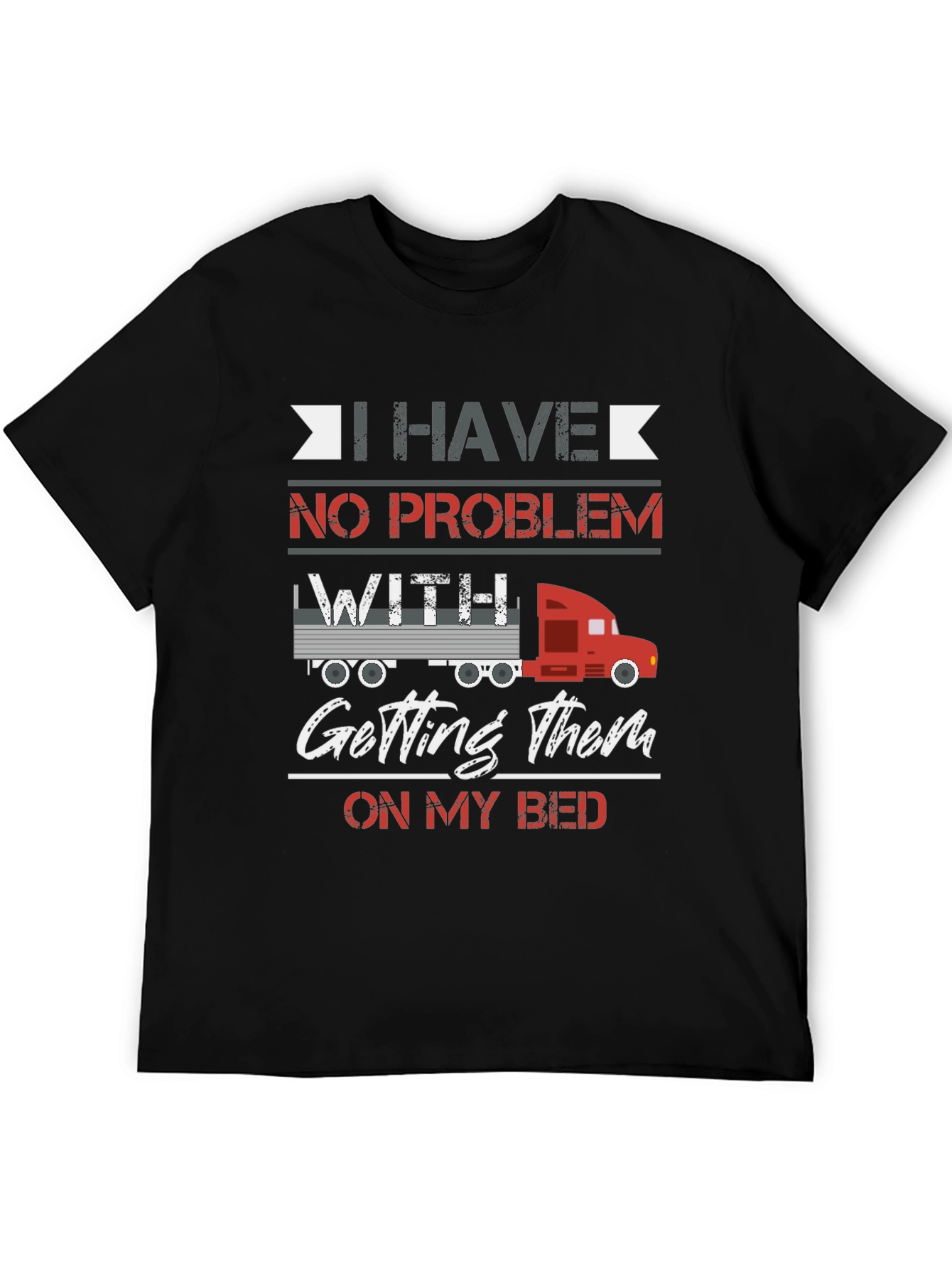 Trucker Bed T-Shirt - I Have No Problem
