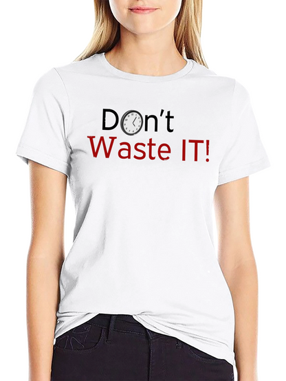 Dont Waste IT! Novelty Graphic T-Shirt