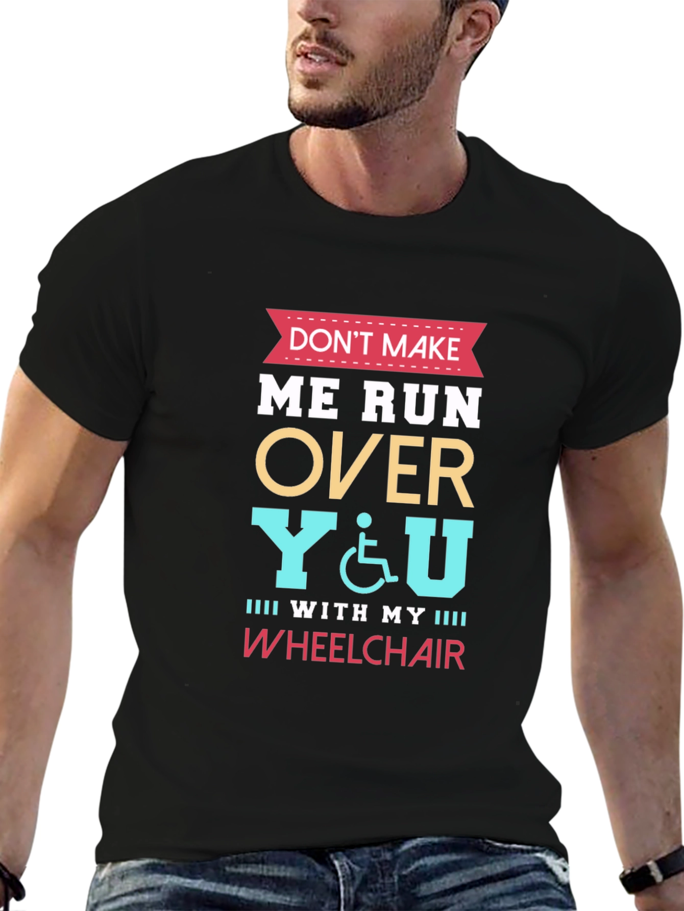 Dont Make Me Run Over You Wheelchair T-Shirt