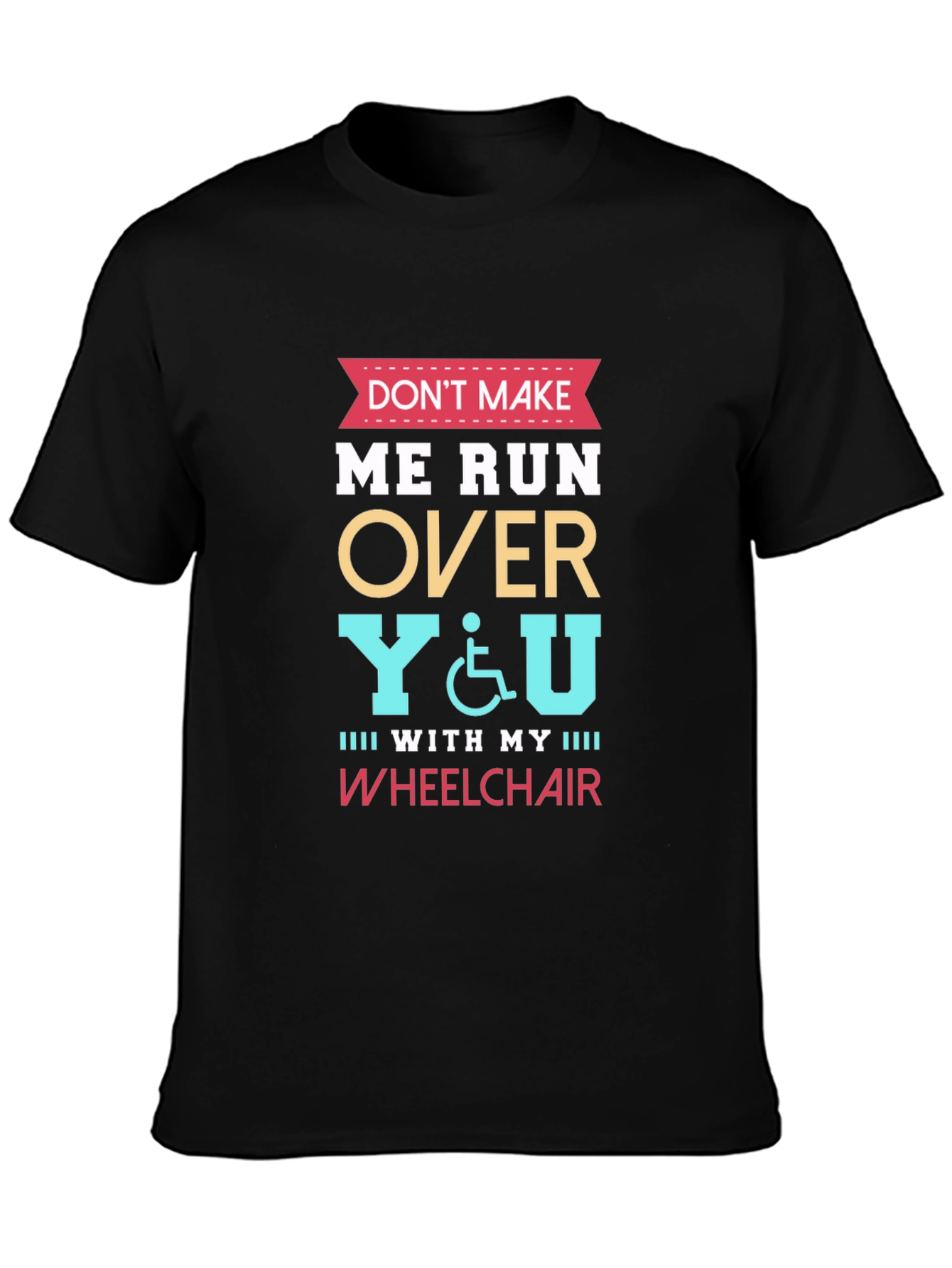 Dont Make Me Run Over You Wheelchair T-Shirt
