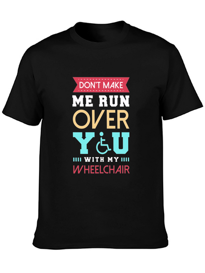 Dont Make Me Run Over You Wheelchair T-Shirt
