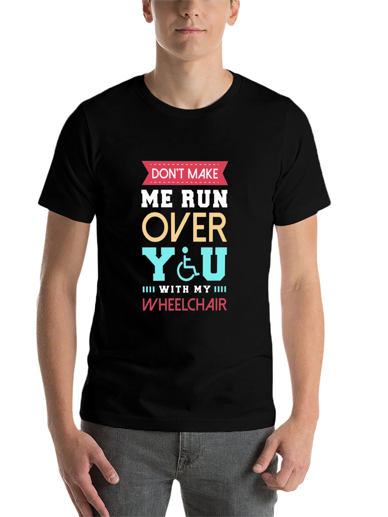 Dont Make Me Run Over You Wheelchair T-Shirt