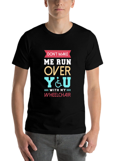 Dont Make Me Run Over You Wheelchair T-Shirt