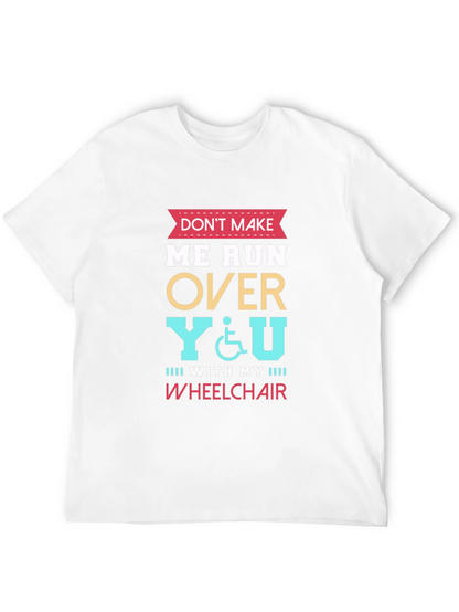 Dont Make Me Run Over You Wheelchair T-Shirt