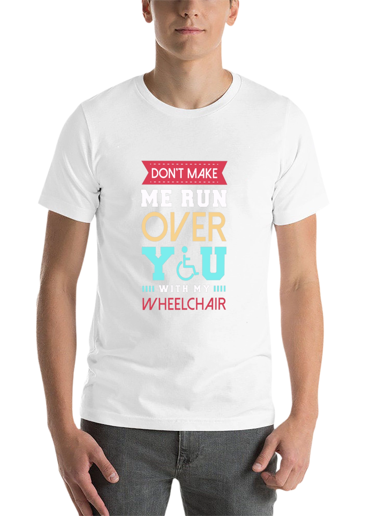 Dont Make Me Run Over You Wheelchair T-Shirt