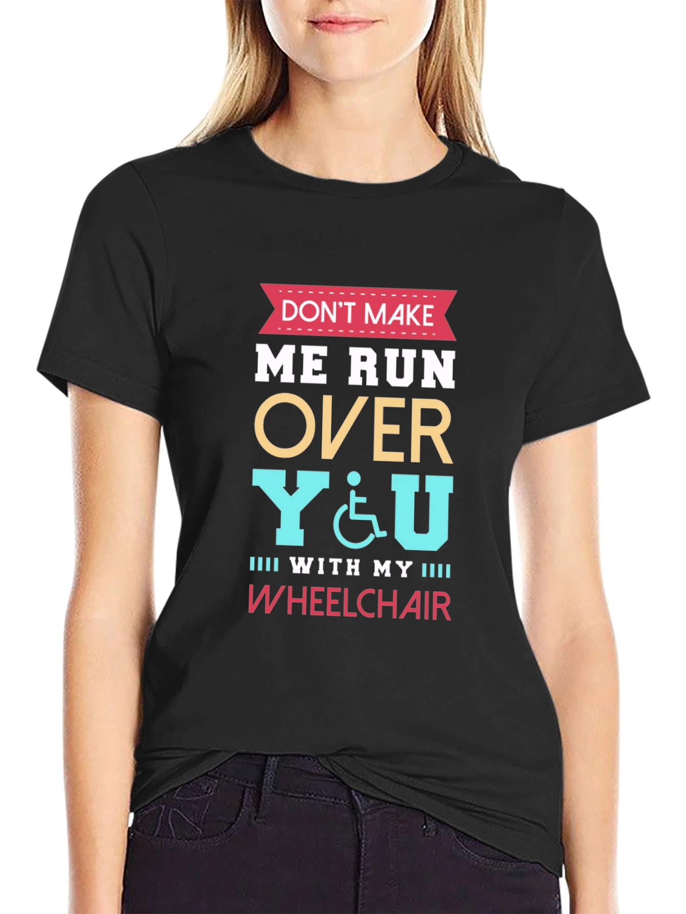 Dont Make Me Run Over You Wheelchair T-Shirt