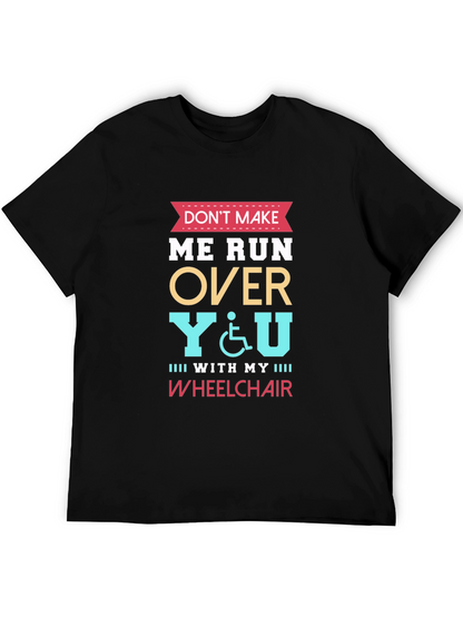 Dont Make Me Run Over You Wheelchair T-Shirt
