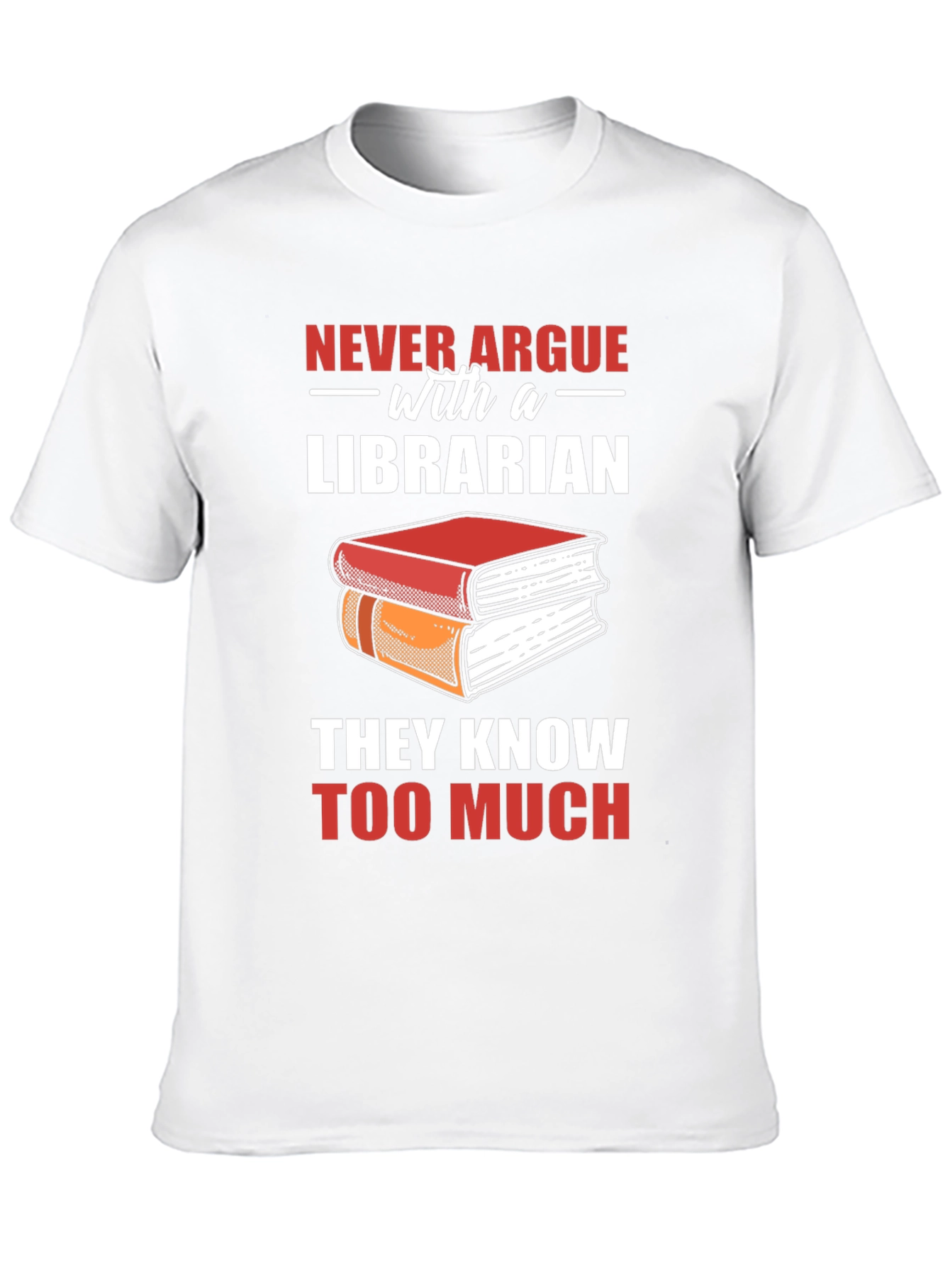 Librarian T-Shirt: Never Argue - They Know Too Much