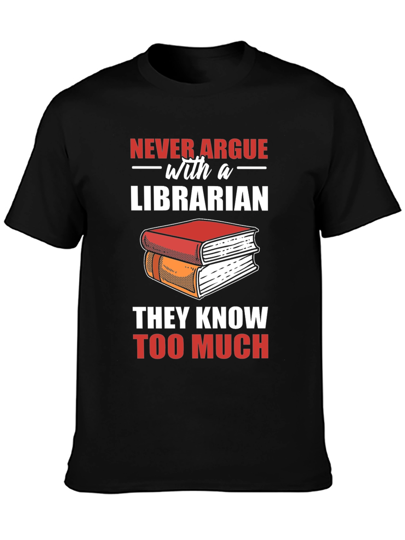 Librarian T-Shirt: Never Argue - They Know Too Much