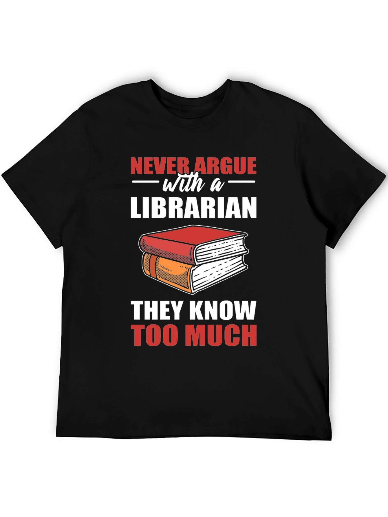 Librarian T-Shirt: Never Argue - They Know Too Much