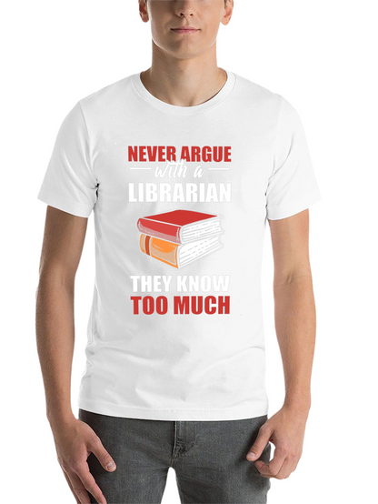Librarian T-Shirt: Never Argue - They Know Too Much