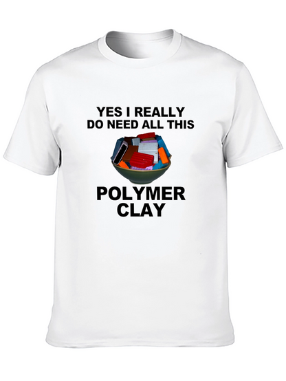 Polymer Clay T-Shirt: I Need All This Clay!